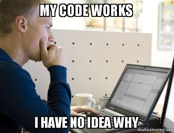 MY CODE WORKS WHY(Image source: https://makeameme.org/meme/my-code-works)